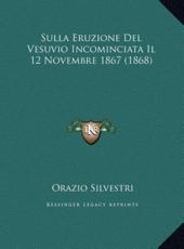 Sulla Eruzione Del Vesuvio Incominciata Il 12 Novembre 1867 (1868) - Orazio Silvestri (author)