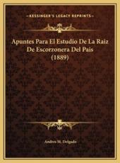 Apuntes Para El Estudio De La Raiz De Escorzonera Del Pais (1889) - Andres M Delgado (author)