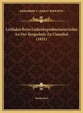 Leitfaden Beim Lothrohrprobierunterrichte An Der Bergschule Zu Clausthal (1851) - Bruno Kerl (author)