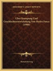 Uber Knospung Und Geschlechtsentwickelung Von Hydra Fusca (1906) - Richard Hertwig (author)