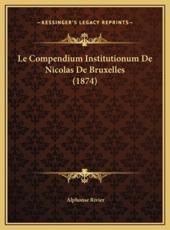 Le Compendium Institutionum De Nicolas De Bruxelles (1874) - Alphonse Rivier (author)