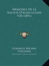 Memoires De La Societe D'Agriculture V30 (1891) - Gerorges Michau Publisher (author)