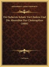 Der Sicherste Schutz Vor Cholera Und Die Absurditat Des Cholerapilzes (1884) - Carl Sturm (author)