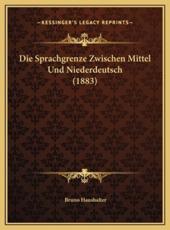 Die Sprachgrenze Zwischen Mittel Und Niederdeutsch (1883) - Bruno Haushalter