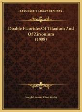 Double Fluorides Of Titanium And Of Zirconium (1909) - Joseph Leasure Kline Snyder