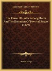 The Cause Of Color Among Races And The Evolution Of Physical Beauty (1879) - William Sharpe