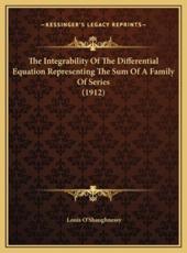 The Integrability Of The Differential Equation Representing The Sum Of A Family Of Series (1912) - Louis O'Shaughnessy (author)