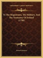 To The Magistrates, The Military, And The Yeomanry Of Ireland (1798) - Richard Musgrave (author)