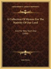 A Collection Of Hymns For The Nativity Of Our Lord - John Wesley (author)