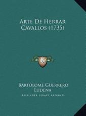 Arte De Herrar Cavallos (1735) - Bartolome Guerrero Ludena (author)