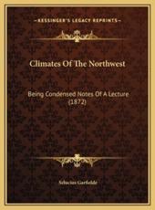 Climates Of The Northwest - Selucius Garfielde (author)