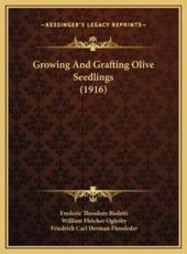 Growing And Grafting Olive Seedlings (1916) - Frederic Theodore Bioletti, William Fletcher Oglesby, Friedrich Carl Herman Flossfeder