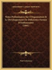 Notes Preliminaires Sur L'Organisation Et Le Developpement De Differentes Formes D'Anthozoaires (1891) - Paul Cerfontaine (author)