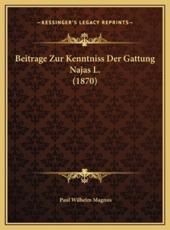 Beitrage Zur Kenntniss Der Gattung Najas L. (1870) - Paul Wilhelm Magnus (author)