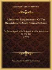 Admission Requirements Of The Massachusetts State Normal Schools - Massachusetts Board of Bar Examiners (author)