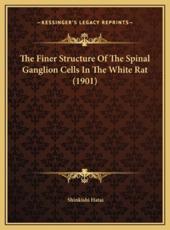 The Finer Structure Of The Spinal Ganglion Cells In The White Rat (1901) - Shinkishi Hatai (author)