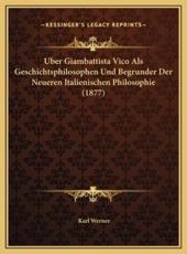Uber Giambattista Vico Als Geschichtsphilosophen Und Begrunder Der Neueren Italienischen Philosophie (1877) - Karl Werner