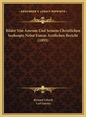 Bilder Von Amrum Und Seinem Christlichen Seehospiz Nebst Einem Arztlichen Bericht (1893) - Richard Eckardt (author), Carl Gmelin (author)