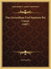 Das Gerundium Und Supinum Bei Caesar (1887) - Karl Goerlitz (author)