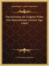 Das Gewissen Als Zeugniss Wider Den Materialismus Unserer Tage (1864) - F W Neumann-Hartmann