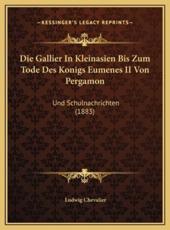 Die Gallier In Kleinasien Bis Zum Tode Des Konigs Eumenes II Von Pergamon - Ludwig Chevalier (author)