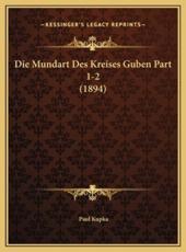Die Mundart Des Kreises Guben Part 1-2 (1894) - Paul Kupka