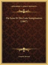 Du Luxe Et Des Lois Somptuaires (1867) - Leopold Thezard (author)
