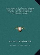 Abhangigkeit Der Tonhohe Einer Musikalischen Bogenlampe Von Kapazitat, Selbstinduktion U. Polspannung (1906) - Richard Schalhorn (author)