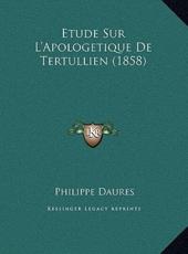 Etude Sur L'Apologetique De Tertullien (1858) - Philippe Daures (author)