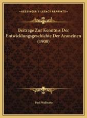 Beitrage Zur Kenntnis Der Entwicklungsgeschichte Der Araneinen (1908) - Paul Wallstabe (author)