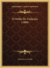 El Delito De Violacion (1889) - Francisco A Serralde (author)