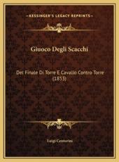 Giuoco Degli Scacchi - Luigi Centurini (author)