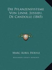 Die Pflanzensysteme Von Linne, Jussieu, De Candolle (1845) - Marc Aurel Hoefle