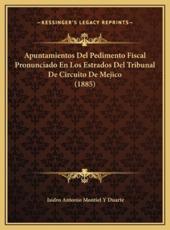 Apuntamientos Del Pedimento Fiscal Pronunciado En Los Estrados Del Tribunal De Circuito De Mejico (1885) - Isidro Antonio Montiel y Duarte (author)