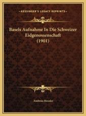 Basels Aufnahme In Die Schweizer Eidgenossenschaft (1901) - Andreas Heusler (author)