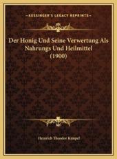 Der Honig Und Seine Verwertung Als Nahrungs Und Heilmittel (1900) - Heinrich Theodor Kimpel (author)