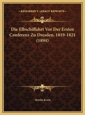 Die Elbschiffahrt Vor Der Ersten Conferenz Zu Dresden, 1819-1821 (1894) - Martin Kriele