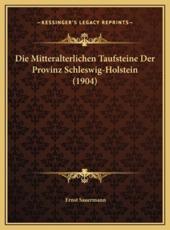 Die Mitteralterlichen Taufsteine Der Provinz Schleswig-Holstein (1904) - Ernst Sauermann (author)