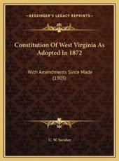 Constitution Of West Virginia As Adopted In 1872 - C W Swisher (author)