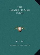 The Origin Of Man (1829) - K C M (author)
