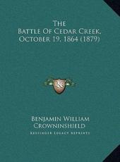 The Battle Of Cedar Creek, October 19, 1864 (1879) - Benjamin William Crowninshield (author)