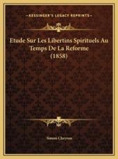 Etude Sur Les Libertins Spirituels Au Temps De La Reforme (1858) - Simon Cheyron (author)