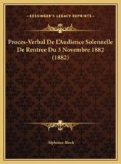 Proces-Verbal De L'Audience Solennelle De Rentree Du 3 Novembre 1882 (1882) - Alphonse Bloch (author)