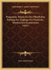 Programm, Womit Zu Der Offentlichen Prufung Der Zoglinge Des Friedrichs-Werderschen Gymnasiums (1851) - Ernst Adolf Salomon (author)