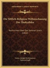 Die Sittlich-Religiose Weltanschauung Des Thukydides - Gustav Adolph Bockshammer (author), Ephorus Kapff (author)