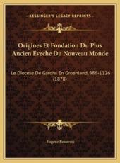 Origines Et Fondation Du Plus Ancien Eveche Du Nouveau Monde - Eugene Beauvois
