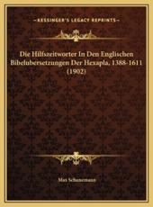 Die Hilfszeitworter In Den Englischen Bibelubersetzungen Der Hexapla, 1388-1611 (1902) - Max Schunemann