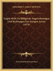 Gegen Nicht Zu Billigende Angewohnungen Und Richtungen Der Jetzigen Aerzte (1874) - Karl Friedrich Heinrich Marx