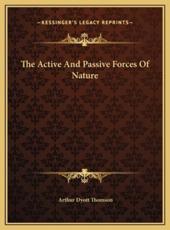 The Active And Passive Forces Of Nature - Arthur Dyott Thomson (author)