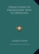Persecutions Of Freemasonry Now In Operation - George Oliver (author)